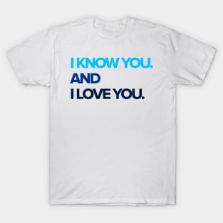 I know you and I love you T-Shirt